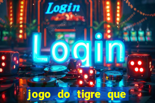 jogo do tigre que da 30 reais no cadastro